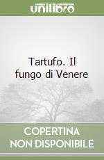 Tartufo. Il fungo di Venere libro