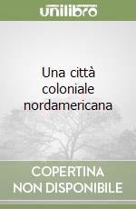 Una città coloniale nordamericana libro