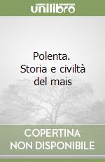 Polenta. Storia e civiltà del mais