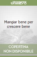 Mangiar bene per crescere bene libro