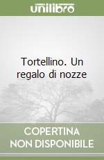 Tortellino. Un regalo di nozze libro