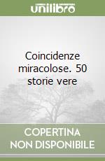 Coincidenze miracolose. 50 storie vere libro