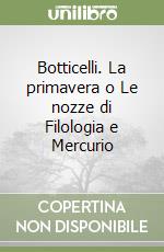 Botticelli. La primavera o Le nozze di Filologia e Mercurio libro