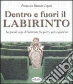 Dentro e fuori il labirinto. La grande saga del labirinto fra pietre, arte e giardini libro