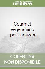 Gourmet vegetariano per carnivori libro