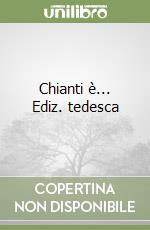 Chianti è... Ediz. tedesca libro