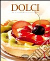 Dolci. Ricette per preparare dolci unici e prelibati. Ediz. illustrata libro