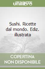 Sushi. Ricette dal mondo. Ediz. illustrata