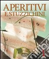 Aperitivi e stuzzichini. Ediz. illustrata libro