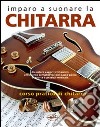 Imparo a suonare la chitarra. Corso pratico di chitarra. Ediz. illustrata libro