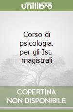 Corso di psicologia. per gli Ist. magistrali libro