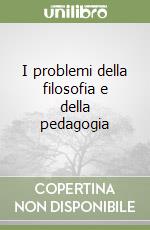 I problemi della filosofia e della pedagogia libro