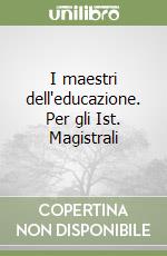 I maestri dell'educazione. Per gli Ist. Magistrali (2) libro