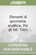 Elementi di geometria analitica. Per gli Ist. Tecn libro