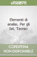 Elementi di analisi. Per gli Ist. Tecnici libro