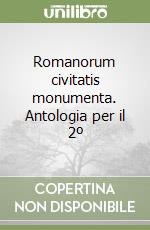 Romanorum civitatis monumenta. Antologia per il 2º libro