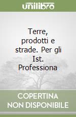 Terre, prodotti e strade. Per gli Ist. Professiona libro