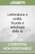 Letteratura e civiltà. Scuola e antologia della le