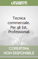 Tecnica commerciale. Per gli Ist. Professionali libro