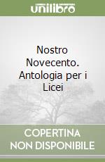 Nostro Novecento. Antologia per i Licei