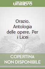 Orazio. Antologia delle opere. Per i Licei libro