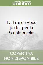 La France vous parle. per la Scuola media libro