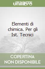 Elementi di chimica. Per gli Ist. Tecnici libro