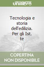 Tecnologia e storia dell'edilizia. Per gli Ist. te libro