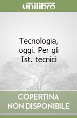 Tecnologia, oggi. Per gli Ist. tecnici libro