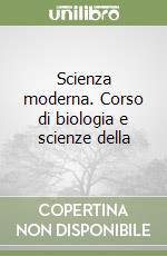 Scienza moderna. Corso di biologia e scienze della libro