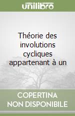 Théorie des involutions cycliques appartenant à un