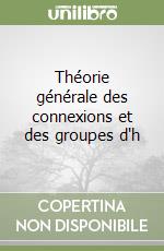 Théorie générale des connexions et des groupes d'h