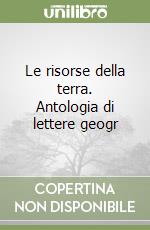 Le risorse della terra. Antologia di lettere geogr libro