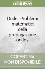 Onde. Problemi matematici della propagazione ondos libro