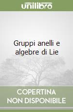 Gruppi anelli e algebre di Lie libro