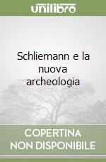 Schliemann e la nuova archeologia