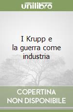 I Krupp e la guerra come industria