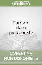 Marx e le classi protagoniste libro