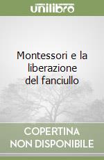 Montessori e la liberazione del fanciullo