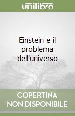 Einstein e il problema dell'universo libro