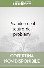 Pirandello e il teatro dei problemi libro