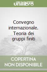 Convegno internazionale. Teoria dei gruppi finiti  libro