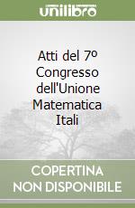 Atti del 7º Congresso dell'Unione Matematica Itali libro