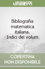 Bibliografia matematica italiana. Indici dei volum libro