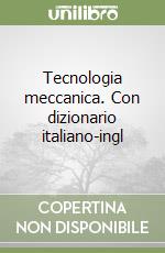 Tecnologia meccanica. Con dizionario italiano-ingl libro