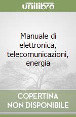 Manuale di elettronica, telecomunicazioni, energia libro