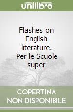 Flashes on English literature. Per le Scuole super libro