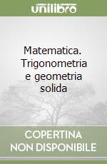 Matematica. Trigonometria e geometria solida libro