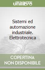 Sistemi ed automazione industriale. Elettrotecnica libro