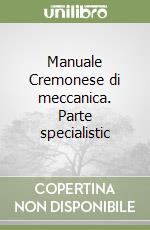 Manuale Cremonese di meccanica. Parte specialistic libro